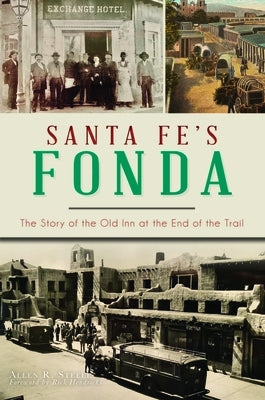 Santa Fe's Fonda: The Story of the Old Inn at the End of the Trail by Steele, Allen R.
