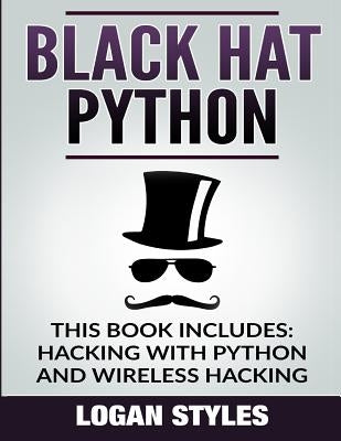 Black Hat Python: 2 Manuscripts-Hacking With Python and Wireless Hacking by Styles, Logan