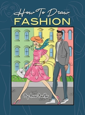 How To Draw Fashion: A beginner's guide to creating sketches of women's and men's fashion by Nadler, Anna