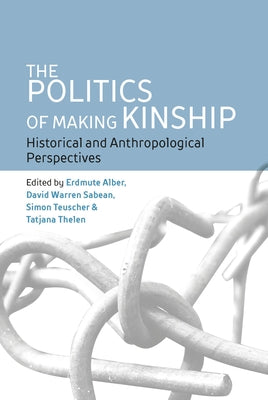 The Politics of Making Kinship: Historical and Anthropological Perspectives by Alber, Erdmute