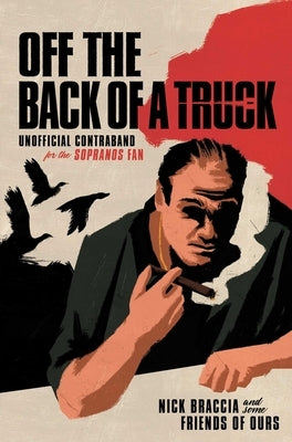 Off the Back of a Truck: Unofficial Contraband for the Sopranos Fan by Braccia, Nick