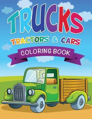 Trucks, Tractors & Cars Coloring Book by Speedy Publishing LLC