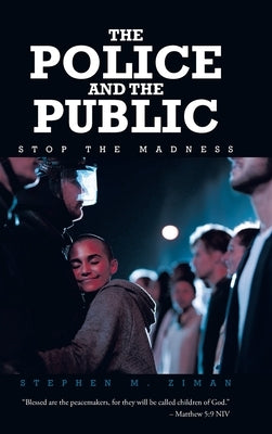 The Police and the Public: Stop the Madness by Ziman, Stephen M.