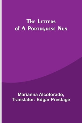 The Letters of a Portuguese Nun by Alcoforado Translator Edgar Prestage