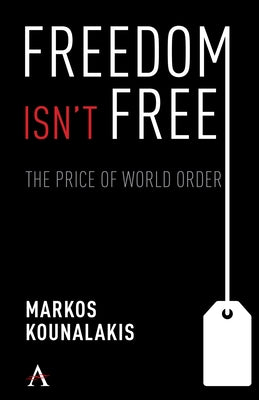 Freedom Isn't Free: The Conflicts and Costs for World Order and National Interests by Kounalakis, Markos