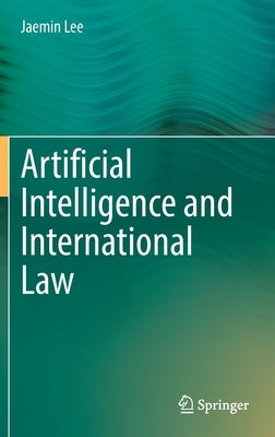 Artificial Intelligence and International Law by Lee, Jaemin