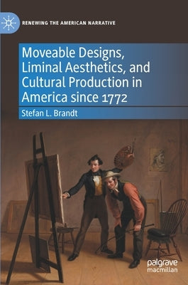 Moveable Designs, Liminal Aesthetics, and Cultural Production in America Since 1772 by Brandt, Stefan L.