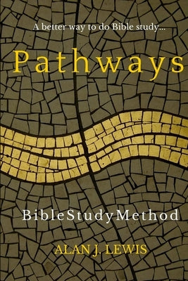 Pathways Bible Study Method: A better way to do Bible study... by Lewis, Alan J.