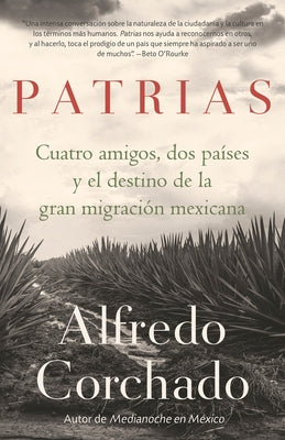 Patrias: Cuatro Amigos, DOS Países Y El Destino de la Gran Migración Mexicana / Homelands: Four Friends, Two Countries, and the Fate of the Great Mexi by Corchado, Alfredo