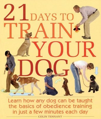 21 Days to Train Your Dog: Learn How Any Dog Can Be Taught the Basics of Obedience Training in Just a Few Minutes Each Day by Tennant, Colin