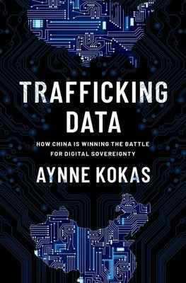 Trafficking Data: How China Is Winning the Battle for Digital Sovereignty by Kokas, Aynne