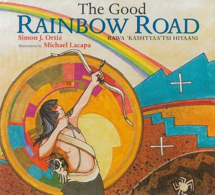 The Good Rainbow Road: A Native American Tale in Keres and English by Ortiz, Simon J.