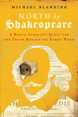 North by Shakespeare: A Rogue Scholar's Quest for the Truth Behind the Bard's Work by Blanding, Michael