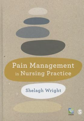 Pain Management in Nursing Practice by Wright, Shelagh