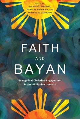 Faith and Bayan: Evangelical Christian Engagement in the Philippine Context by Bautista, Lorenzo C.