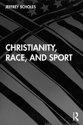 Christianity, Race, and Sport by Scholes, Jeffrey