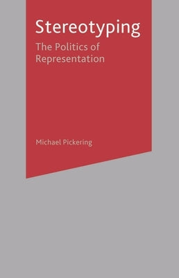 Stereotyping: The Politics of Representation by Pickering, Michael