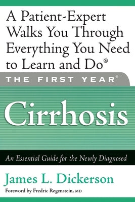 The First Year: Cirrhosis: An Essential Guide for the Newly Diagnosed by Dickerson, James L.