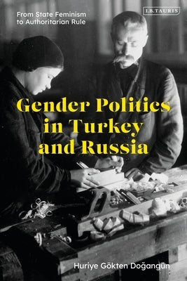 Gender Politics in Turkey and Russia: From State Feminism to Authoritarian Rule by Dogang&#252;n, G&#246;kten Huriye