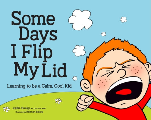 Some Days I Flip My Lid: Learning to Be a Calm, Cool Kid by Bailey, Kellie