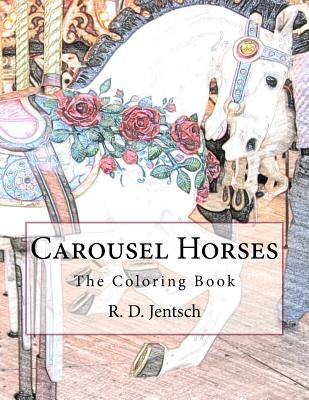 Carousel Horses: The Coloring Book by Jentsch, R. D.