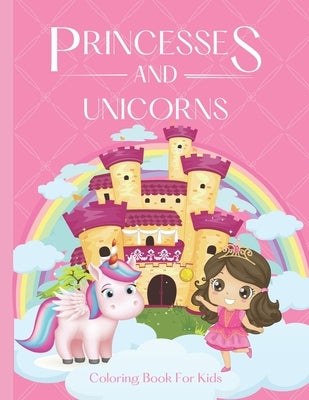 Princesses and Unicorns Coloring Book For Kids: - A magical coloring book for girls between 4 and 10 years old. Girls activity book with fun coloring by McSerban, B. a. S.