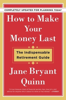 How to Make Your Money Last - Completely Updated for Planning Today: The Indispensable Retirement Guide by Quinn, Jane Bryant