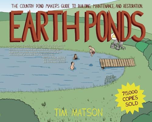 Earth Ponds: The Country Pond Maker's Guide to Building, Maintenance, and Restoration by Matson, Tim