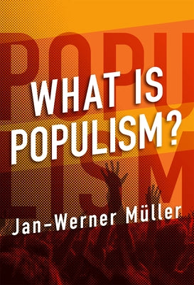 What Is Populism? by Muller, Jan-Werner