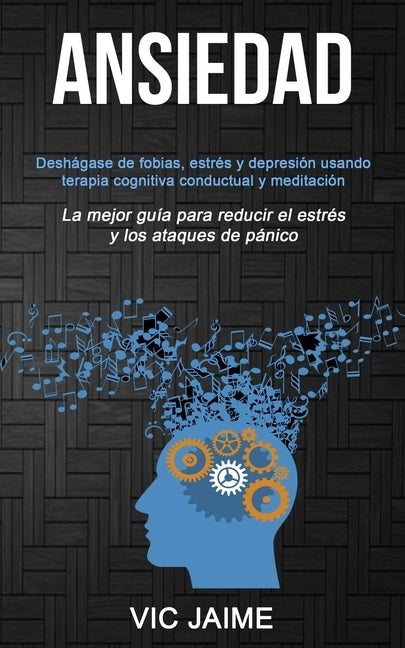 Ansiedad: Deshágase de fobias, estrés y depresión usando terapia cognitiva conductual y meditación (La mejor guía para reducir e by Jaime, Vic