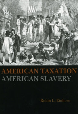 American Taxation, American Slavery by Einhorn, Robin L.