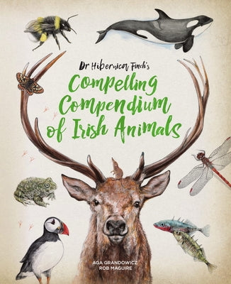 Dr Hibernica Finch's Compelling Compendium of Irish Animals by Grandowicz, Aga