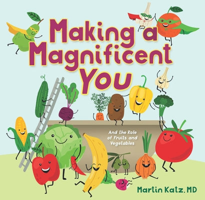 Making a Magnificent You: And the Role of Fruits and Vegetables by Katz, Martin
