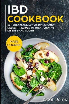 IBD Cookbook: MAIN COURSE - 60+ Breakfast, Lunch, Dinner and Dessert Recipes to treat Crohn's Disease and Colitis by Jerris, Noah