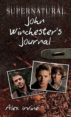 Supernatural: John Winchester's Journal by Irvine, Alex
