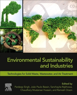 Environmental Sustainability and Industries: Technologies for Solid Waste, Wastewater, and Air Treatment by Singh, Pardeep