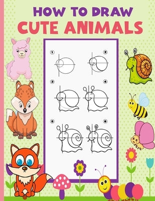 How To Draw Cute Animals: Drawing Book for Beginners Step-by-Step Guide to Drawing Dinosaurs Cat Dog Other Funny Animal. Easy Drawing Practice f by Press, Ivy Etta Jillian