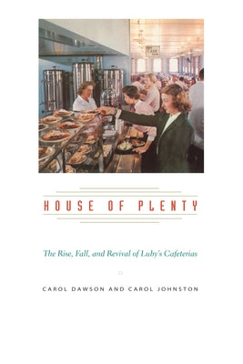 House of Plenty: The Rise, Fall, and Revival of Luby's Cafeterias by Dawson, Carol