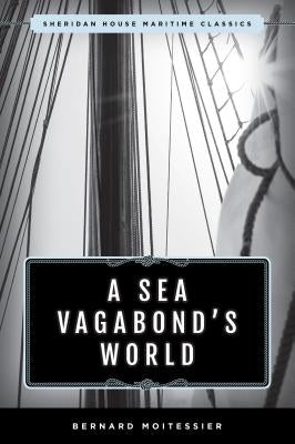 A Sea Vagabond's World: Boats and Sails, Distant Shores, Islands and Lagoons by Moitessier, Bernard