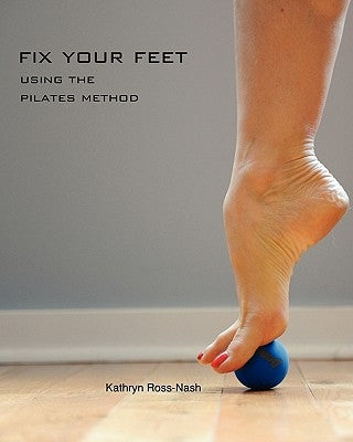 Fix Your Feet- Using the Pilates Method by Ross-Nash, Kathryn M.