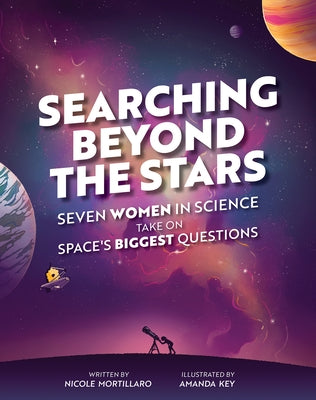 Searching Beyond the Stars: Seven Scientists Take on Space's Biggest Questions by Mortillaro, Nicole