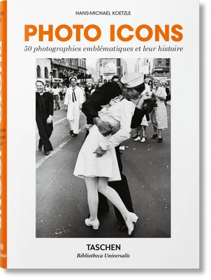 Photo Icons. 50 Photographies Emblématiques Et Leur Histoire by Koetzle, Hans-Michael