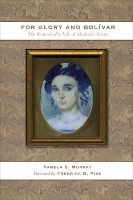 For Glory and Bolívar: The Remarkable Life of Manuela Sáenz by Murray, Pamela S.