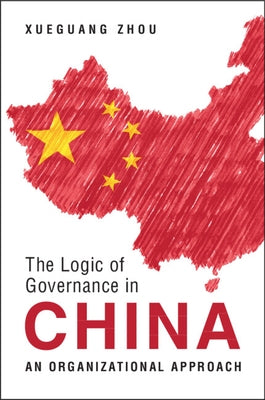 The Logic of Governance in China: An Organizational Approach by Zhou, Xueguang