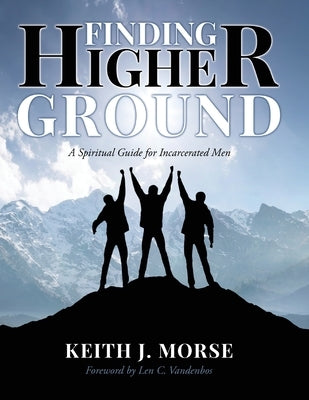 Finding Higher Ground: A Spiritual Guide for Incarcerated Men by Morse, Keith J.