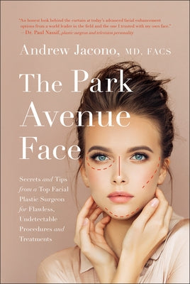 The Park Avenue Face: Secrets and Tips from a Top Facial Plastic Surgeon for Flawless, Undetectable Procedures and Treatments by Jacono, Andrew