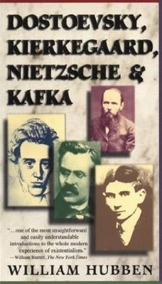 Dostoevsky, Kierkegaard, Nietzsche & Kafka by Hubben, William
