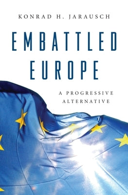 Embattled Europe: A Progressive Alternative by Jarausch, Konrad H.