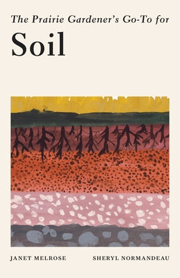 The Prairie Gardener's Go-To Guide for Soil by Melrose, Janet