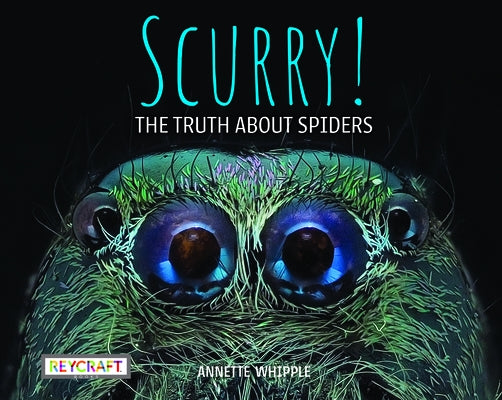 Scurry!: The Truth about Spiders by Whipple, Annette